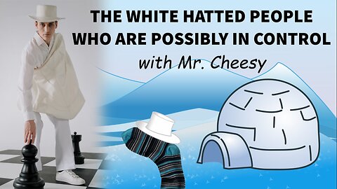 The White Hatted People Who Are Possibly In Control with Mr. Cheesy