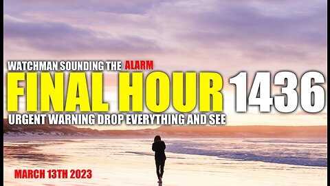 FINAL HOUR 1436 - URGENT WARNING DROP EVERYTHING AND SEE - WATCHMAN SOUNDING THE ALARM