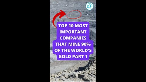 Top 10 Most Important Companies that Mine 90% of the World's Gold Part 1