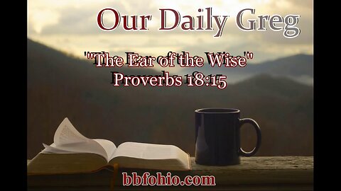520 The Ear of the Wise (Proverbs 18:15) Our Daily Greg