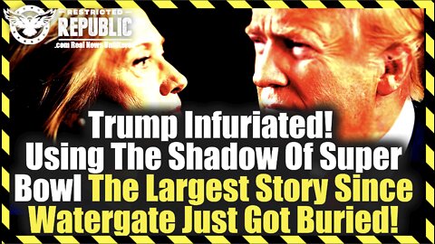 Trump Infuriated! Using The Shadow Of Super Bowl The Largest Story Since Watergate Just Got Buried!