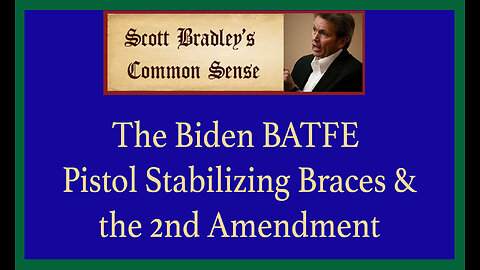 The Biden BATFE Pistol Stabilizing Braces & the 2nd Amendment