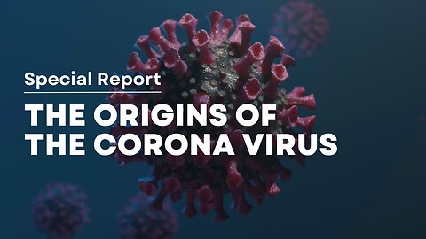 Special Report - The Origins of the Corona Virus | Current Events, The World We Live In