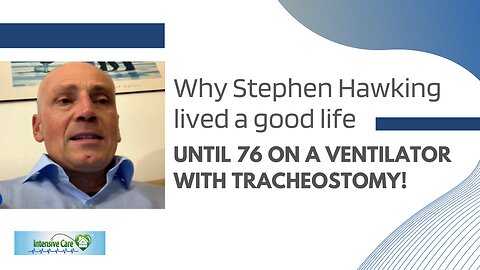 Why Stephen Hawking Lived a Good Life Until 76 on a Ventilator with Tracheostomy!