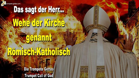 14.05.2005 🎺 Der Herr sagt... Wehe der römisch-katholischen Kirche und all ihren Heiligen Vätern