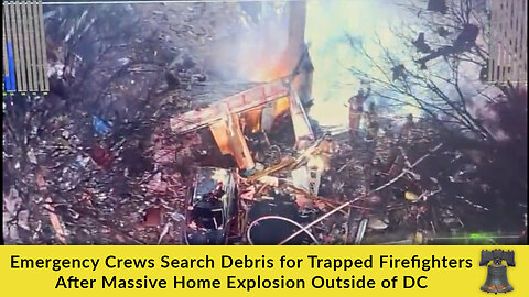 Emergency Crews Search Debris for Trapped Firefighters After Massive Home Explosion Outside of DC
