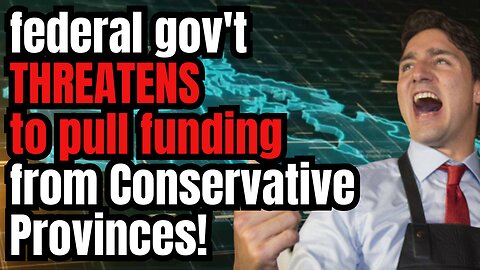 Federal Gov't THREATENS to Pull Funding from Conservative Provinces!