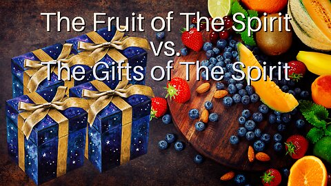 The Fruit of The Spirit vs. The Gifts of The Spirit