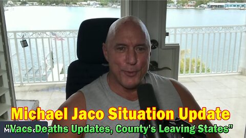 Michael Jaco Situation Update 05-25-23: Vacs Deaths Updates, County's Leaving States
