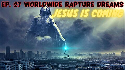 Worldwide Phenomenon | Rapture Dreams | Jesus is Coming EP.27
