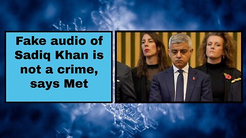 Fake audio of Sadiq Khan is not a crime, says Met