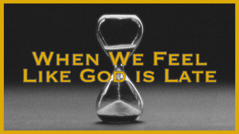 "When We Feel Like God is Late" - Dr. Michael Blasen