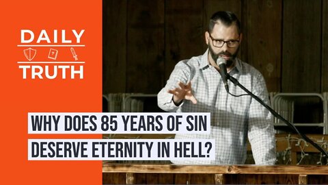 Why Does 85 Years Of Sin Deserve Eternity In Hell?