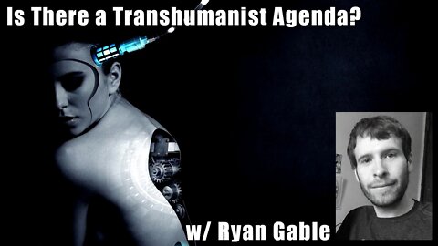 The Transhumanist Agenda: Interview with Ryan D. Gable