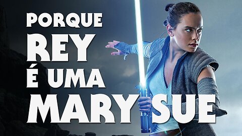Porque Rey é uma Mary Sue - Anatomia de um Personagem