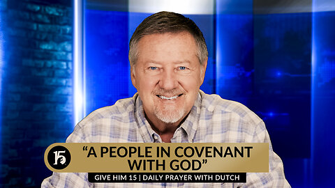 "A People In Covenant With God" | Give Him 15: Daily Prayer with Dutch | May 15, 2024