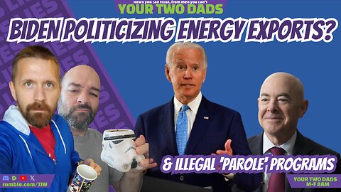 BIDEN Politicizing LNG Energy Exports! & more stories with Your Two Dads