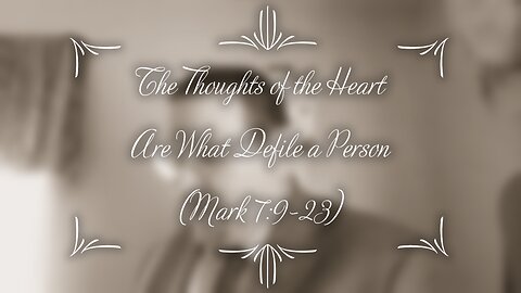 The Thoughts of the Heart are What Defile a Person (Mark 7:9-23)