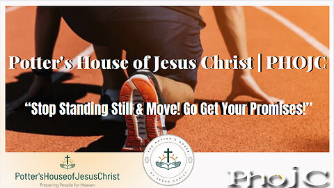 The Potter's House of Jesus Christ : "Stop Standing Still & Move! Go Get Your Promises!"