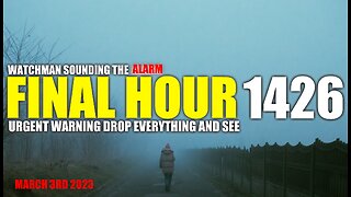 FINAL HOUR 1426 - URGENT WARNING DROP EVERYTHING AND SEE - WATCHMAN SOUNDING THE ALARM
