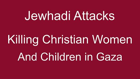 Jewhadi Slaughter of Christian Woman and Children in Gaza