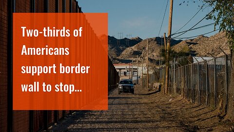 Two-thirds of Americans support border wall to stop illegal immigration