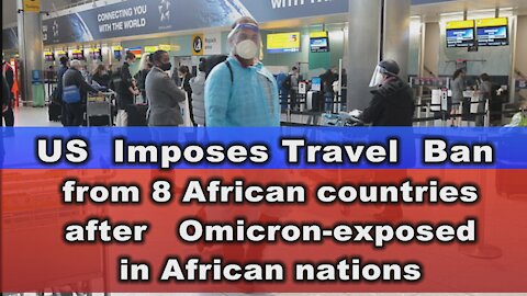 US imposes travel ban from 8 African countries after Omicron-exposed in African Nations