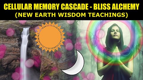 Cellular Memory Cascade - Bliss Alchemy (New Earth Wisdom Teachings)