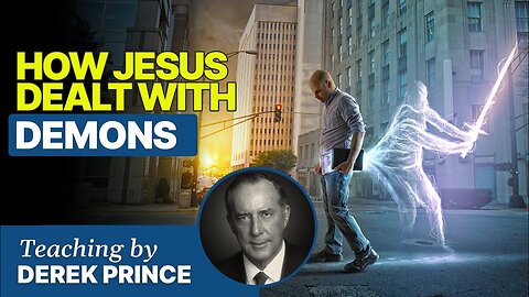 How Jesus Dealt with Demons - Derek Prince
