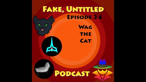 Fake, Untitled Podcast: Episode 23 - Wag the Cat