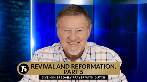 Revival and Reformation Part 5 | Give Him 15: Daily Prayer with Dutch | February 7, 2024