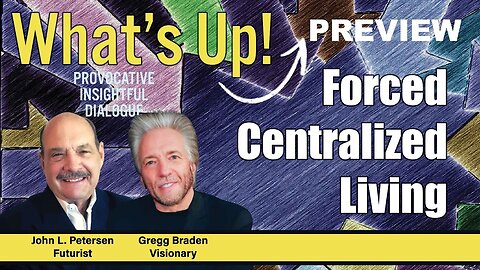 Forced Centralized Living - What's Up! (Preview) with Gregg Braden, John Petersen