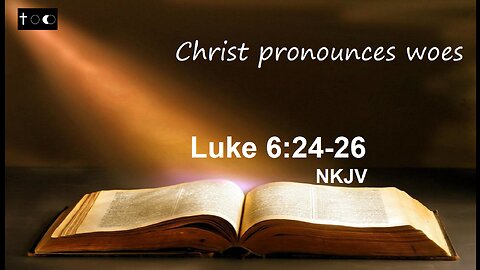 Luke 6:24-26 (Christ pronounces woes)