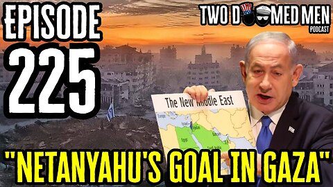 Episode 225 "Netanyahu's Goal In Gaza"