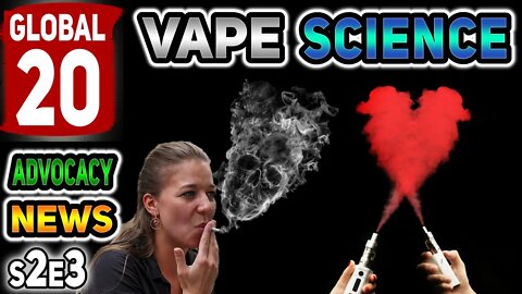 Global 20 Vape Science Advocacy News S2E3