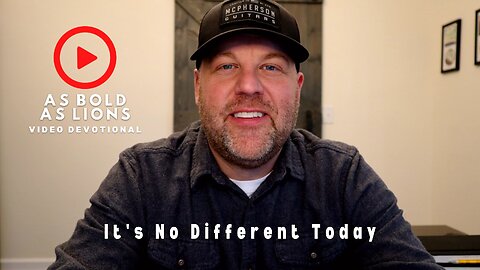 It’s No Different Today | AS BOLD AS LIONS DEVOTIONAL | April 12, 2023