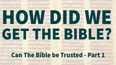 2 - How did we get the Bible and Can we trust it?