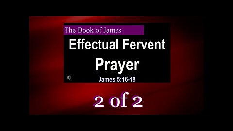 076 Fervent Effectual Prayer (James 5:16-18) 2 of 2