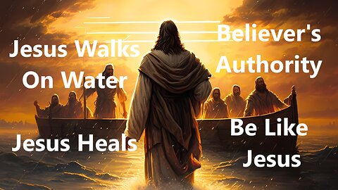 Believer's Authority - I'm Trying To Be Like Jesus - Jesus Walks On Water - Jesus Heals