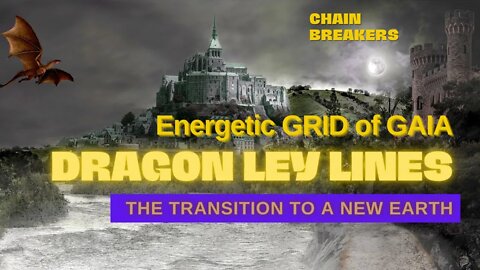 Dragon Ley Lines ~ Energetic GRID of GAIA ~ Chain Breakers ~ THE TRANSITION TO A NEW EARTH