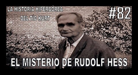 82. EL MISTERIO DE RUDOLF HESS - LA HISTORIA DEL TÍO KURT