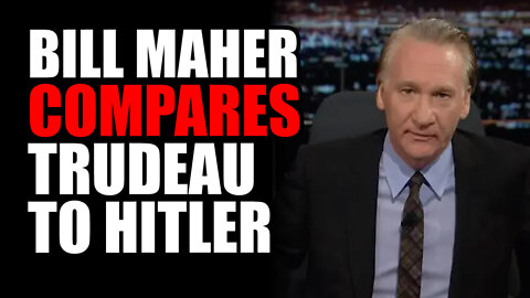 Bill Maher COMPARES Trudeau to Hitler