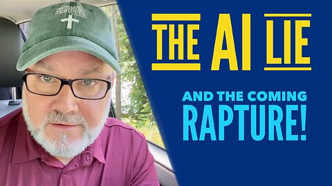 The AI LIE and the COMING Rapture!