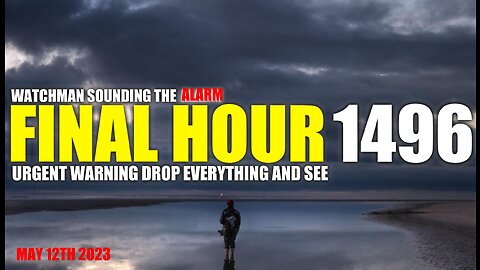 FINAL HOUR 1496 - URGENT WARNING DROP EVERYTHING AND SEE - WATCHMAN SOUNDING THE ALARM