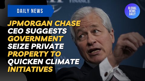 JPMorgan Chase CEO Suggests Government Seize Private Property To Quicken Climate Initiatives