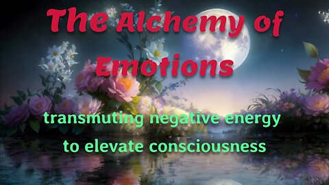 The Alchemy of Emotions: Theory and Practice (Meditation Part 1)