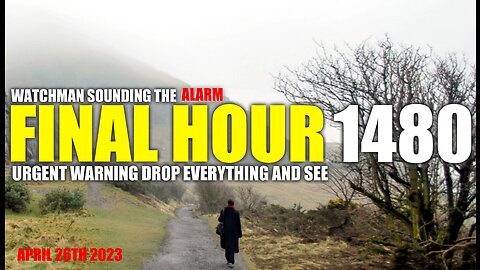 FINAL HOUR 1480 - URGENT WARNING DROP EVERYTHING AND SEE - WATCHMAN SOUNDING THE ALARM