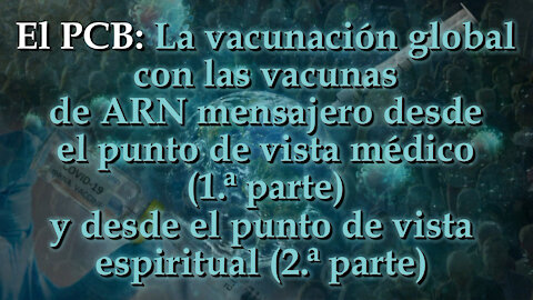 El PCB: La vacunación global con las vacunas de ARN mensajero desde el punto de vista médico (parte I) y desde el punto de vista espiritual (parte II)