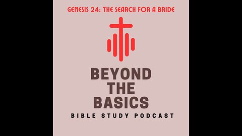 Genesis 24: The Search For A Bride - Beyond The Basics Bible Study Podcast