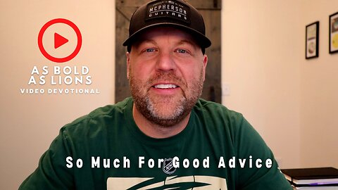 So Much For Good Advice | AS BOLD AS LIONS DEVOTIONAL | May 12, 2023
